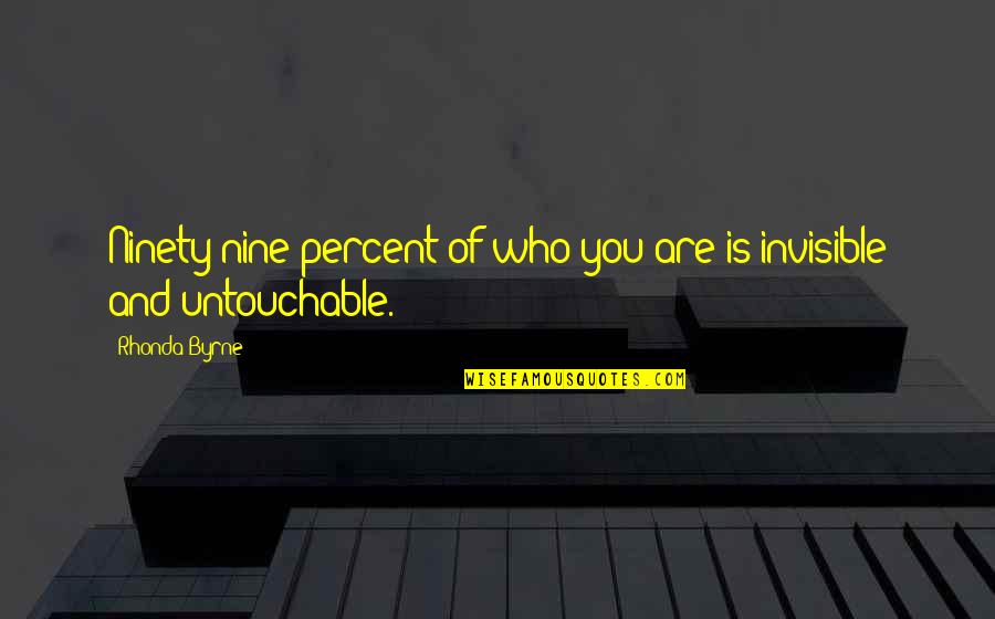 Yelnats Quotes By Rhonda Byrne: Ninety-nine percent of who you are is invisible