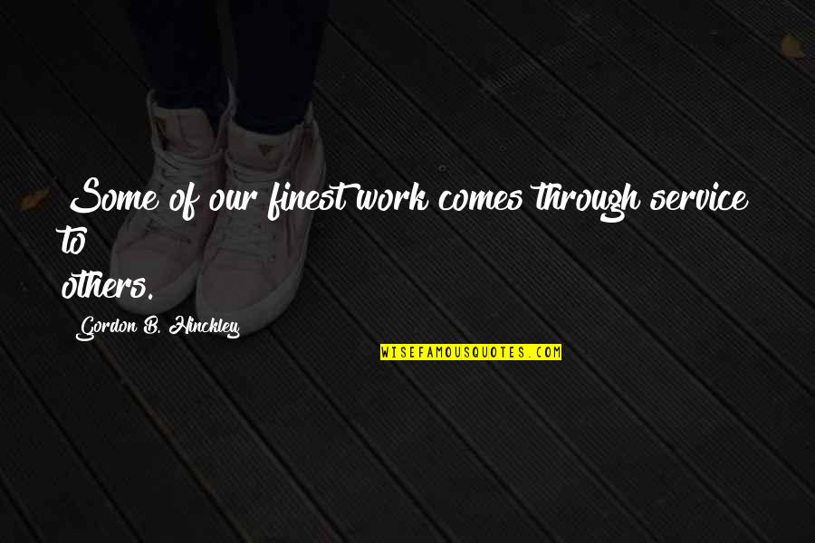 Yelow Quotes By Gordon B. Hinckley: Some of our finest work comes through service