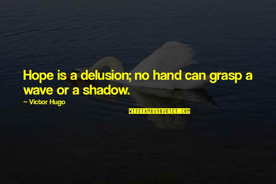 Yelped Define Quotes By Victor Hugo: Hope is a delusion; no hand can grasp