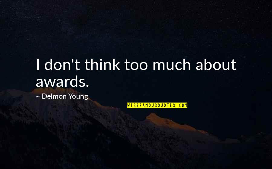 Yelps Of Pain Quotes By Delmon Young: I don't think too much about awards. Yelps Of Pain Quotes By Delmon Young: I don't think too much about awards.