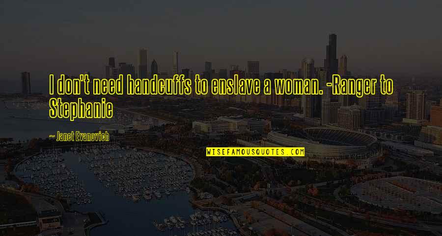 Yelps Of Pain Quotes By Janet Evanovich: I don't need handcuffs to enslave a woman. Yelps Of Pain Quotes By Janet Evanovich: I don't need handcuffs to enslave a woman.