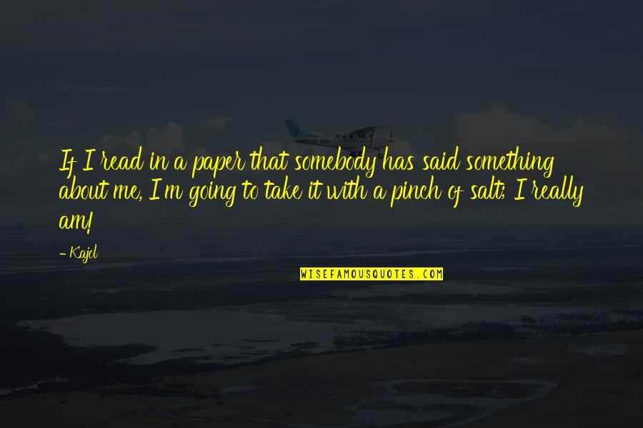 Yelps Of Pain Quotes By Kajol: If I read in a paper that somebody Yelps Of Pain Quotes By Kajol: If I read in a paper that somebody