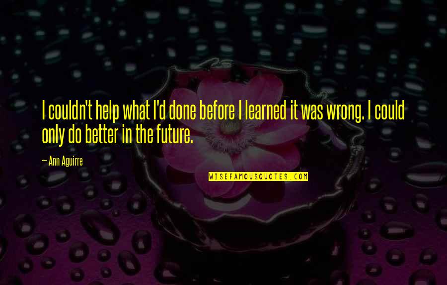 Yelps Slim Quotes By Ann Aguirre: I couldn't help what I'd done before I Yelps Slim Quotes By Ann Aguirre: I couldn't help what I'd done before I