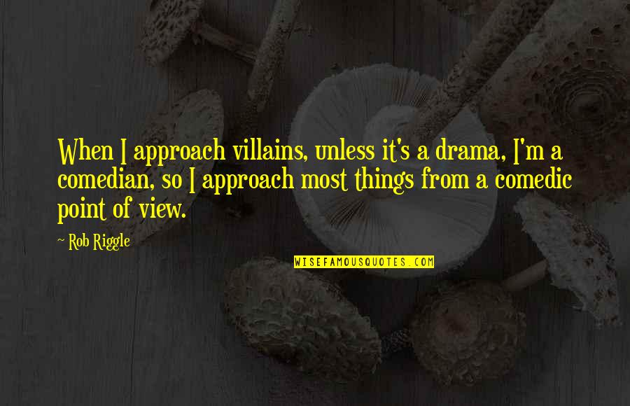 Yelps Slim Quotes By Rob Riggle: When I approach villains, unless it's a drama, Yelps Slim Quotes By Rob Riggle: When I approach villains, unless it's a drama,
