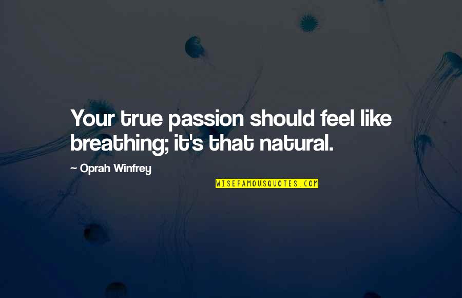 Yelton Custom Quotes By Oprah Winfrey: Your true passion should feel like breathing; it's