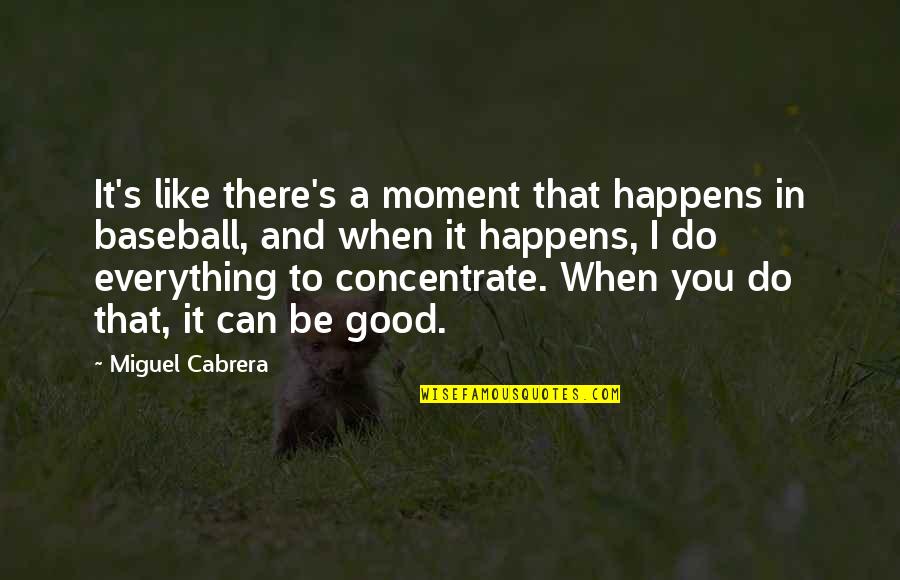 Yeltsin And Clinton Quotes By Miguel Cabrera: It's like there's a moment that happens in Yeltsin And Clinton Quotes By Miguel Cabrera: It's like there's a moment that happens in
