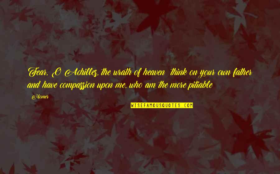 Yemaya Yarumal Quotes By Homer: Fear, O Achilles, the wrath of heaven; think Yemaya Yarumal Quotes By Homer: Fear, O Achilles, the wrath of heaven; think