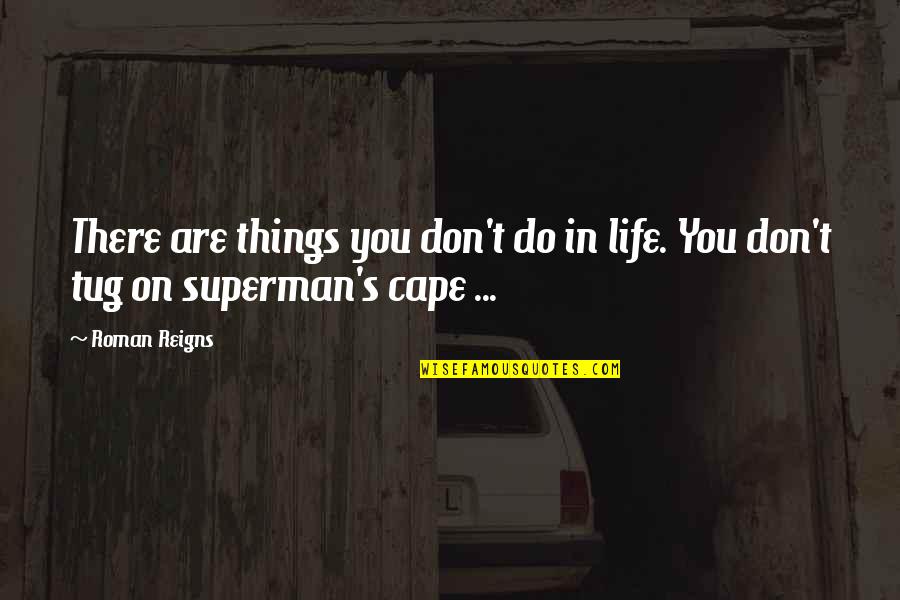 Yemaya Yarumal Quotes By Roman Reigns: There are things you don't do in life.