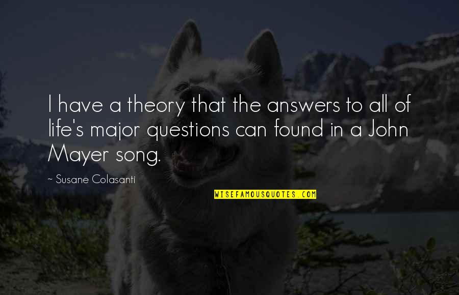 Yemaya Yarumal Quotes By Susane Colasanti: I have a theory that the answers to Yemaya Yarumal Quotes By Susane Colasanti: I have a theory that the answers to