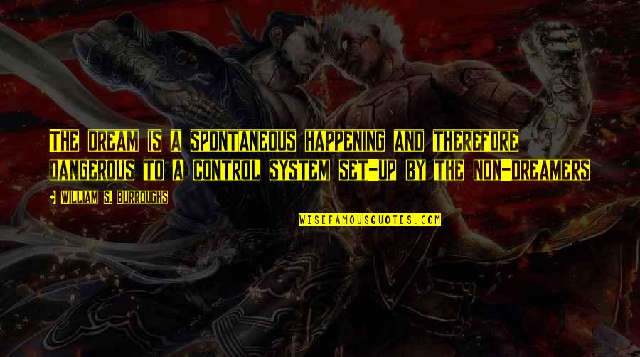 Yemaya Yarumal Quotes By William S. Burroughs: The dream is a spontaneous happening and therefore Yemaya Yarumal Quotes By William S. Burroughs: The dream is a spontaneous happening and therefore