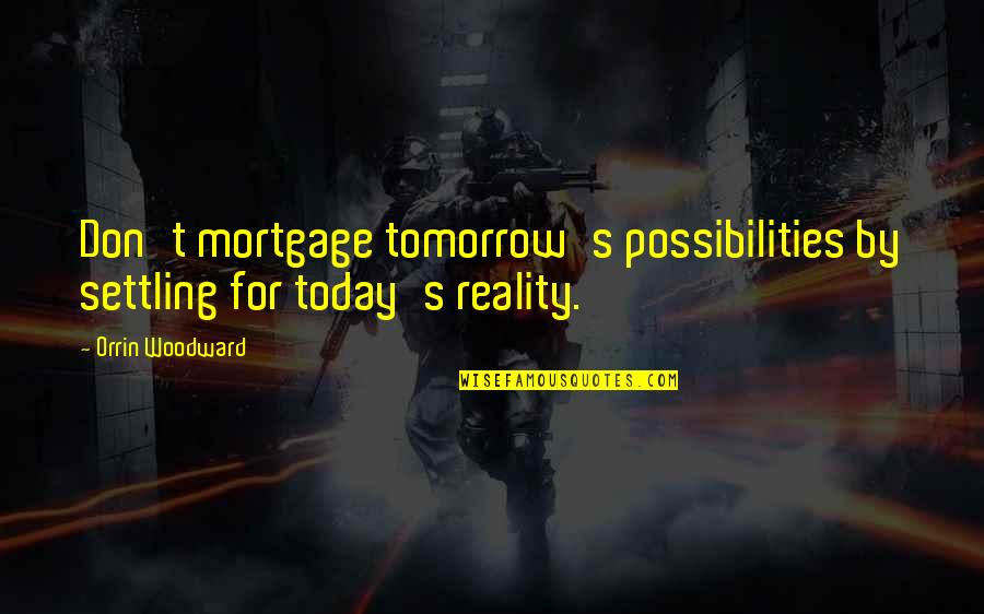 Yemek Nedir Quotes By Orrin Woodward: Don't mortgage tomorrow's possibilities by settling for today's