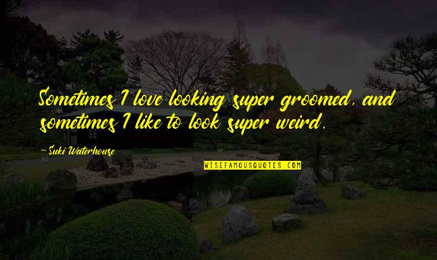 Yemek Nedir Quotes By Suki Waterhouse: Sometimes I love looking super groomed, and sometimes