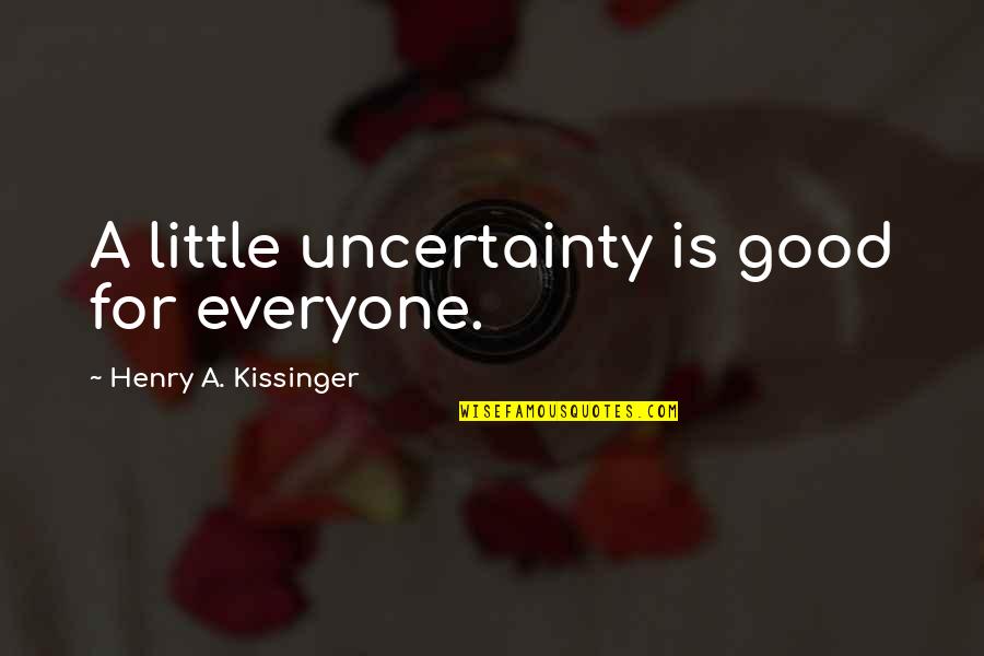 Yemeklerin Quotes By Henry A. Kissinger: A little uncertainty is good for everyone.