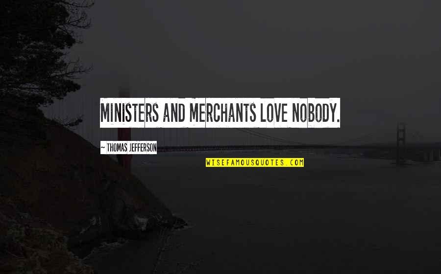 Yemeli Marin Quotes By Thomas Jefferson: Ministers and merchants love nobody.