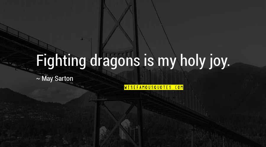 Yemelyan Ivanovich Quotes By May Sarton: Fighting dragons is my holy joy. Yemelyan Ivanovich Quotes By May Sarton: Fighting dragons is my holy joy.