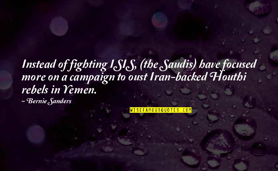 Yemen Quotes By Bernie Sanders: Instead of fighting ISIS, (the Saudis) have focused