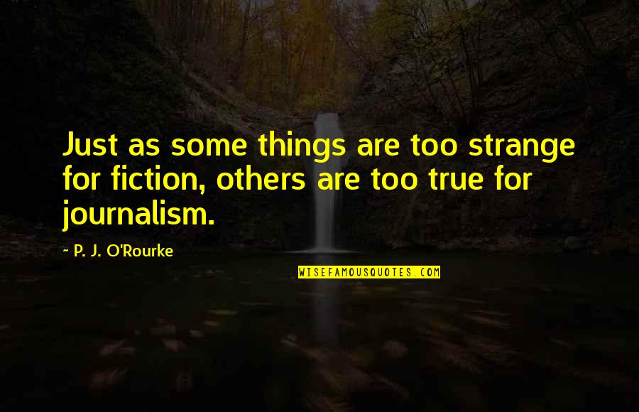 Yemeni Proverbs Quotes By P. J. O'Rourke: Just as some things are too strange for