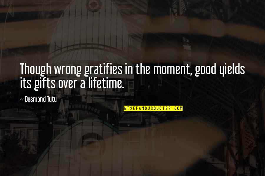 Yeminler Onur Quotes By Desmond Tutu: Though wrong gratifies in the moment, good yields