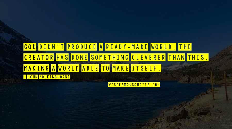 Yeminler Onur Quotes By John Polkinghorne: God didn't produce a ready-made world. The Creator Yeminler Onur Quotes By John Polkinghorne: God didn't produce a ready-made world. The Creator