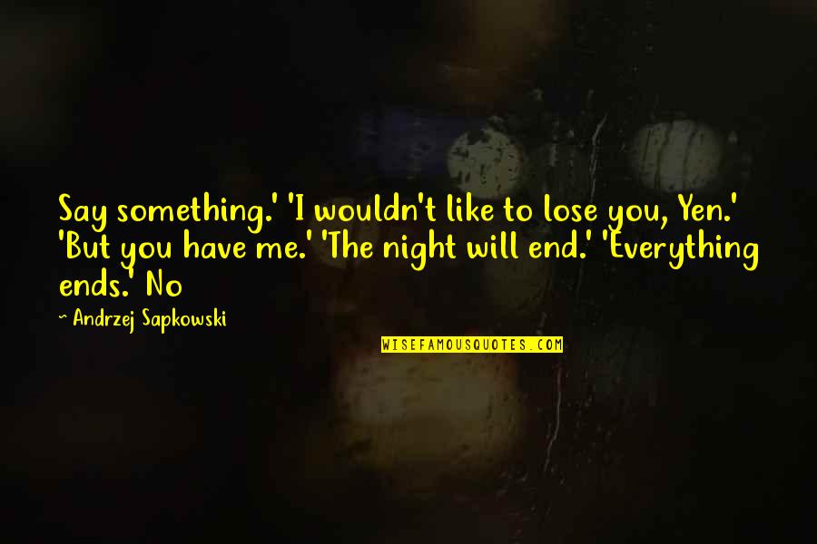 Yen Quotes By Andrzej Sapkowski: Say something.' 'I wouldn't like to lose you,