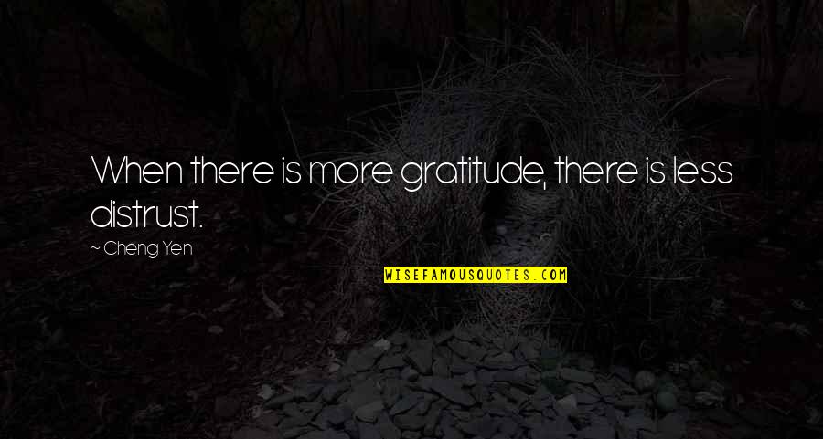 Yen Quotes By Cheng Yen: When there is more gratitude, there is less