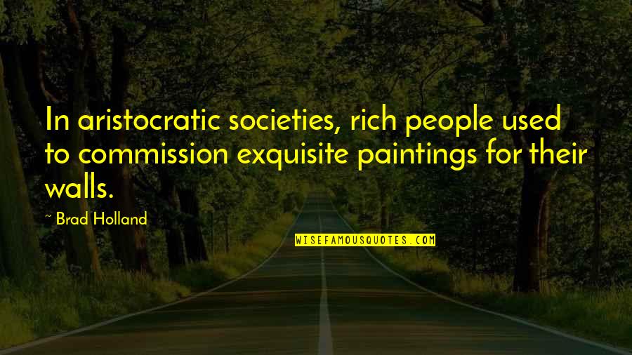 Yendo Fnaf Quotes By Brad Holland: In aristocratic societies, rich people used to commission Yendo Fnaf Quotes By Brad Holland: In aristocratic societies, rich people used to commission