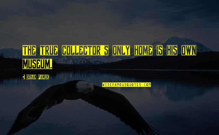Yenendu Quotes By Orhan Pamuk: The true collector's only home is his own Yenendu Quotes By Orhan Pamuk: The true collector's only home is his own