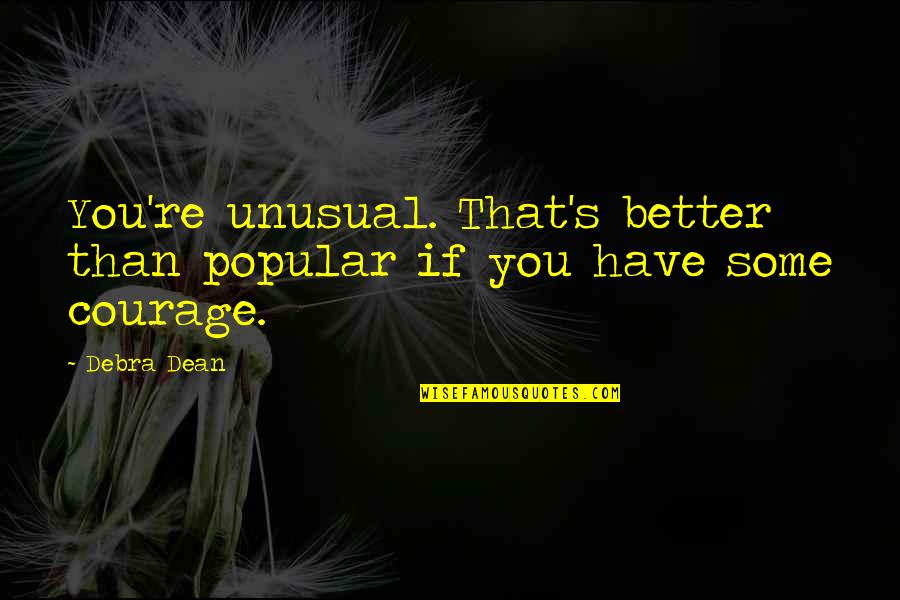 Yeneng Quotes By Debra Dean: You're unusual. That's better than popular if you