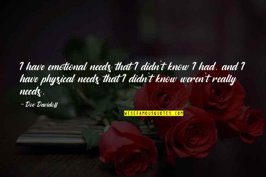 Yeneng Quotes By Dov Davidoff: I have emotional needs that I didn't know