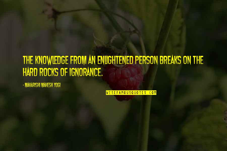 Yener Maldonado Quotes By Maharishi Mahesh Yogi: The knowledge from an enlightened person breaks on Yener Maldonado Quotes By Maharishi Mahesh Yogi: The knowledge from an enlightened person breaks on