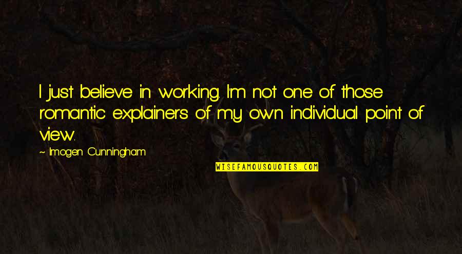 Yenes A Pesos Quotes By Imogen Cunningham: I just believe in working. I'm not one Yenes A Pesos Quotes By Imogen Cunningham: I just believe in working. I'm not one