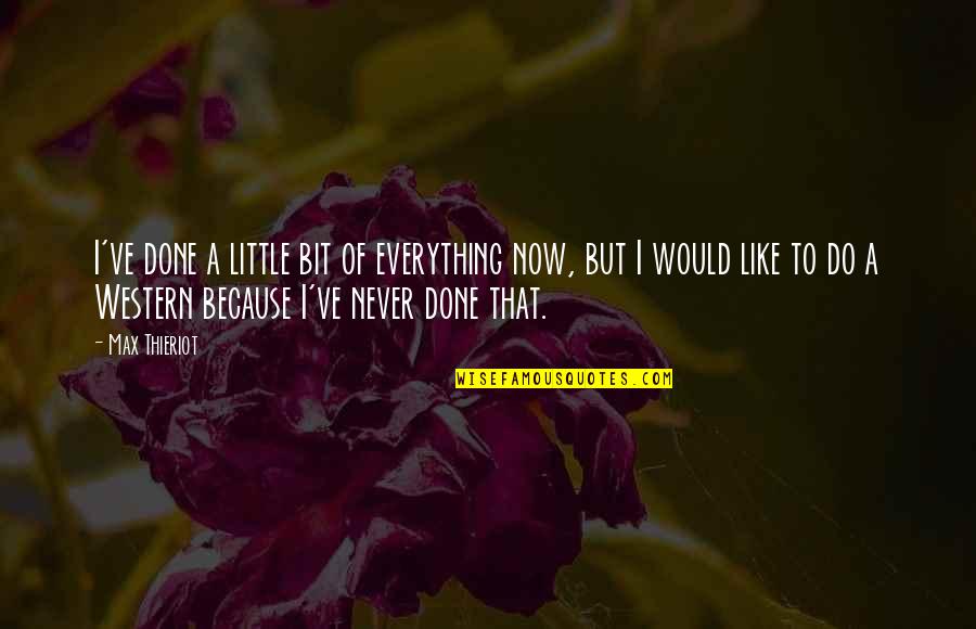 Yenes A Pesos Quotes By Max Thieriot: I've done a little bit of everything now,