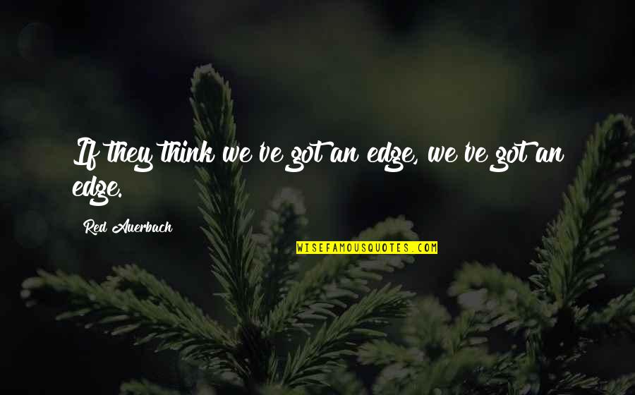 Yenes En Quotes By Red Auerbach: If they think we've got an edge, we've Yenes En Quotes By Red Auerbach: If they think we've got an edge, we've