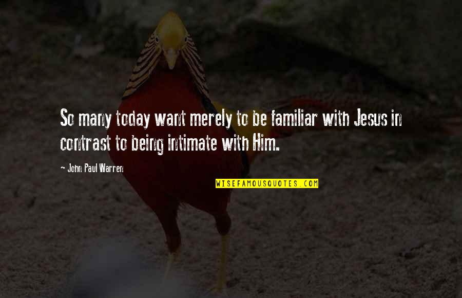 Yeng Guiao Quotes By John Paul Warren: So many today want merely to be familiar Yeng Guiao Quotes By John Paul Warren: So many today want merely to be familiar