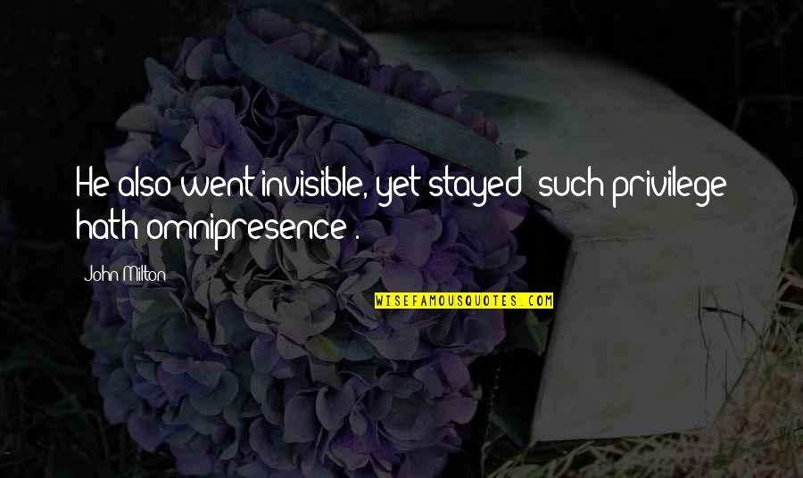 Yenga Quotes By John Milton: He also went invisible, yet stayed (such privilege