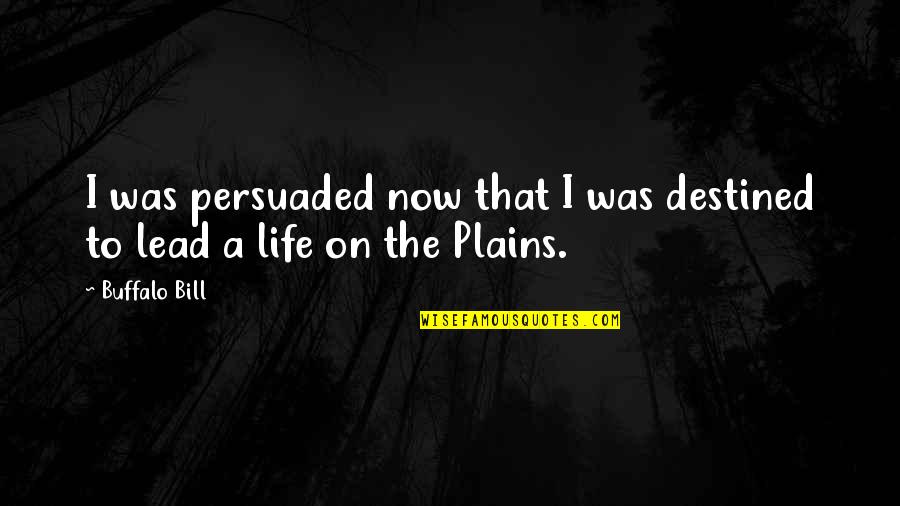 Yengi Yen Quotes By Buffalo Bill: I was persuaded now that I was destined