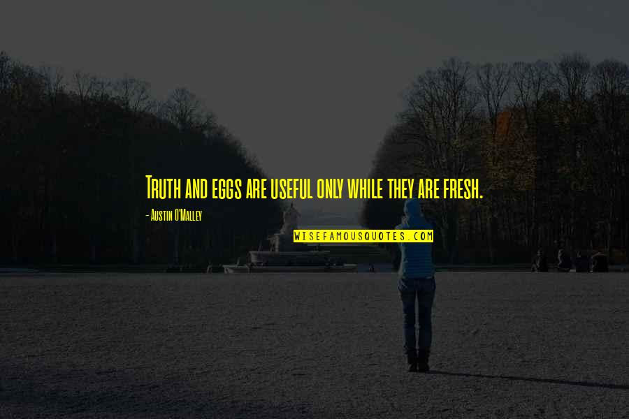 Yengisar Quotes By Austin O'Malley: Truth and eggs are useful only while they Yengisar Quotes By Austin O'Malley: Truth and eggs are useful only while they