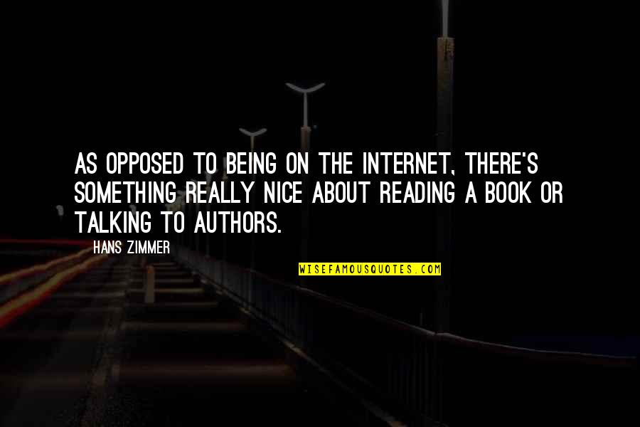 Yenilik Nedir Quotes By Hans Zimmer: As opposed to being on the Internet, there's Yenilik Nedir Quotes By Hans Zimmer: As opposed to being on the Internet, there's
