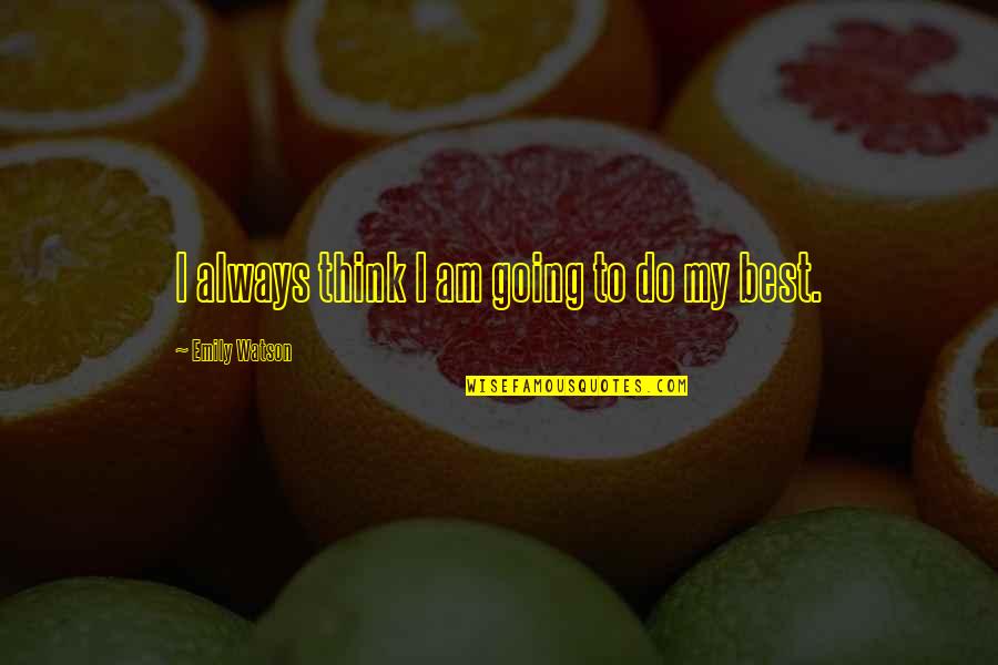 Yenisei Angara Quotes By Emily Watson: I always think I am going to do Yenisei Angara Quotes By Emily Watson: I always think I am going to do