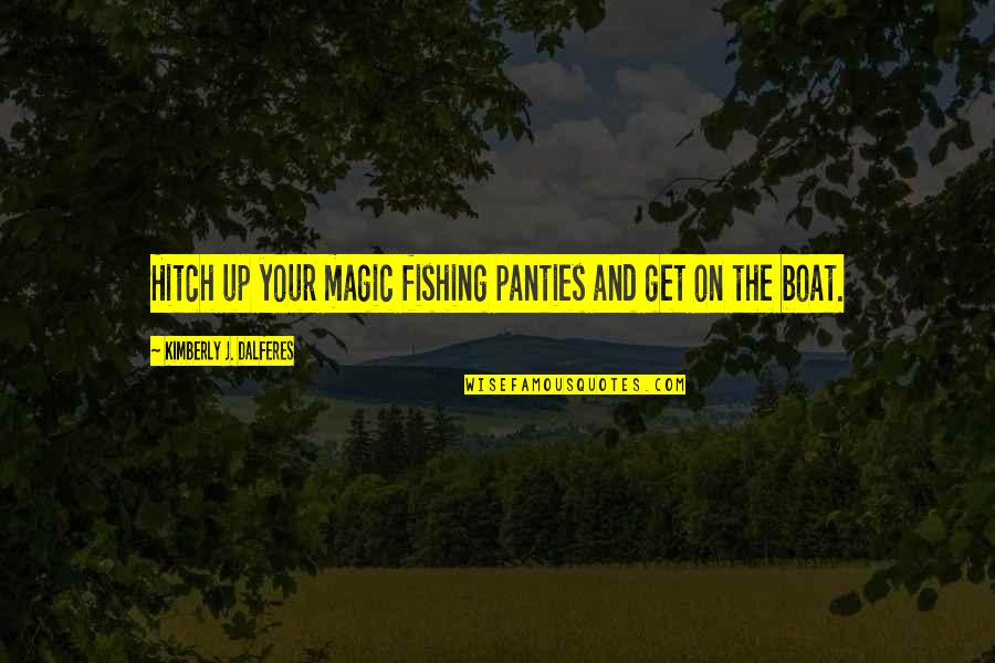 Yenmire Quotes By Kimberly J. Dalferes: Hitch up your magic fishing panties and get Yenmire Quotes By Kimberly J. Dalferes: Hitch up your magic fishing panties and get