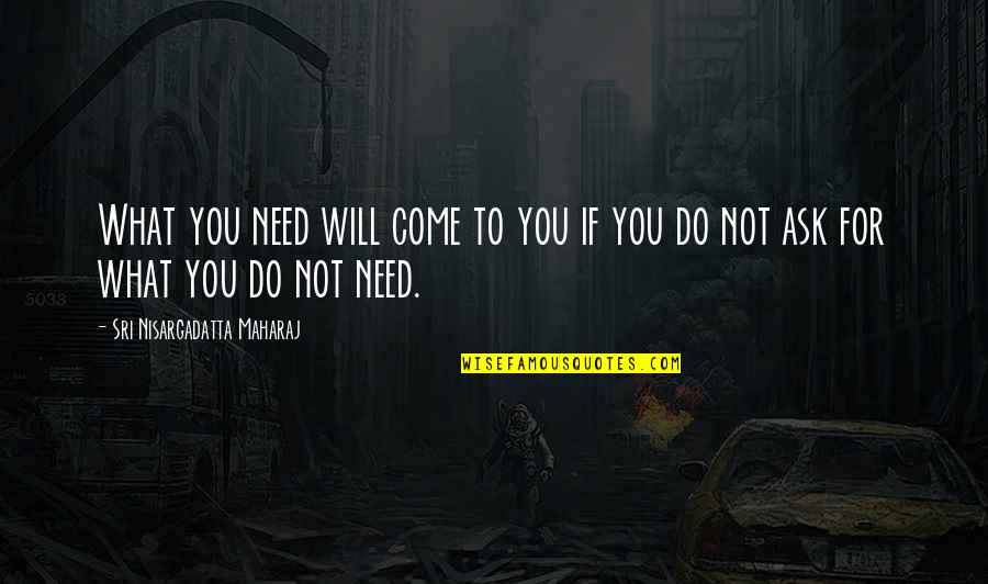 Yentas Habit Quotes By Sri Nisargadatta Maharaj: What you need will come to you if Yentas Habit Quotes By Sri Nisargadatta Maharaj: What you need will come to you if