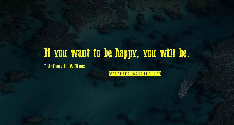 Yente The Matchmaker Quotes By Anthony D. Williams: If you want to be happy, you will