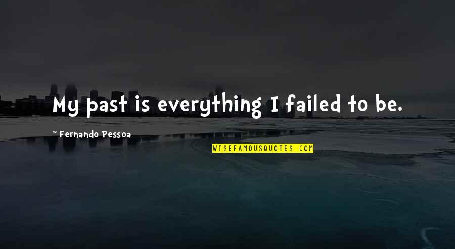 Yenting Quotes By Fernando Pessoa: My past is everything I failed to be.