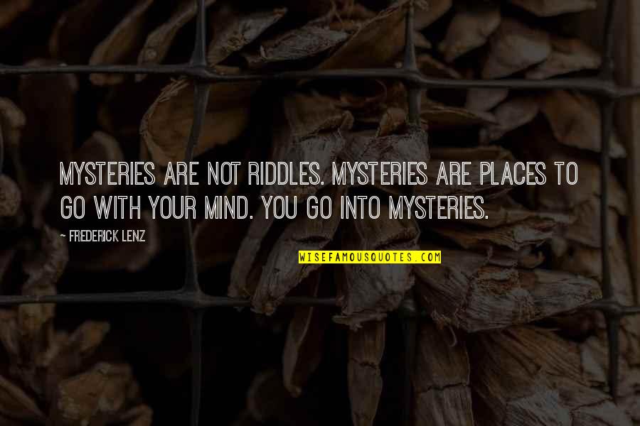 Yeobright Quotes By Frederick Lenz: Mysteries are not riddles. Mysteries are places to