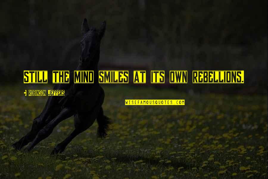 Yeoh And Muranaka Quotes By Robinson Jeffers: Still the mind smiles at its own rebellions. Yeoh And Muranaka Quotes By Robinson Jeffers: Still the mind smiles at its own rebellions.