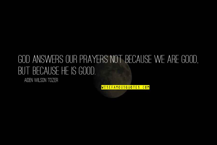 Yeohlee Quotes By Aiden Wilson Tozer: God answers our prayers not because we are Yeohlee Quotes By Aiden Wilson Tozer: God answers our prayers not because we are