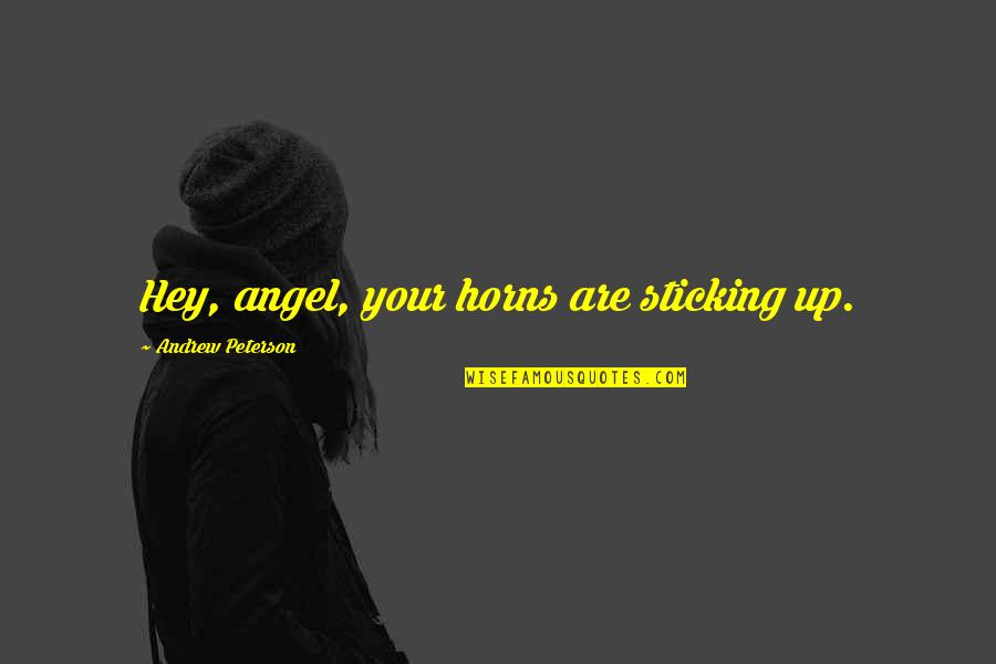 Yeohlee Quotes By Andrew Peterson: Hey, angel, your horns are sticking up. Yeohlee Quotes By Andrew Peterson: Hey, angel, your horns are sticking up.