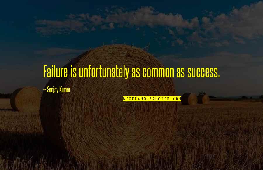 Yeohlee Quotes By Sanjay Kumar: Failure is unfortunately as common as success. Yeohlee Quotes By Sanjay Kumar: Failure is unfortunately as common as success.