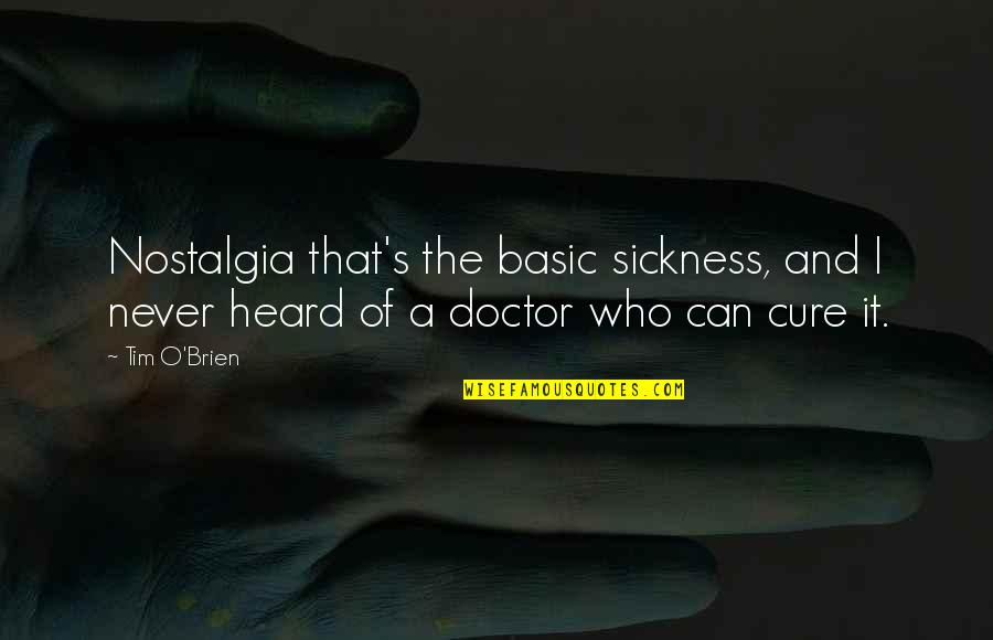 Yeohlee Quotes By Tim O'Brien: Nostalgia that's the basic sickness, and I never
