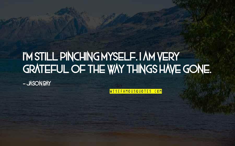 Yeolo Quotes By Jason Bay: I'm still pinching myself. I am very grateful